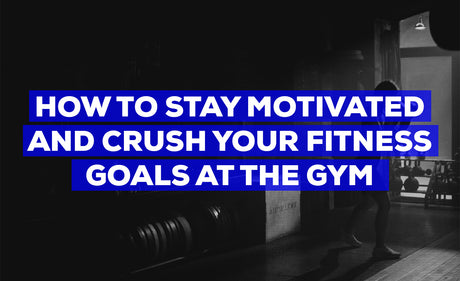 How to Stay Motivated and Crush Your Fitness Goals at the Gym